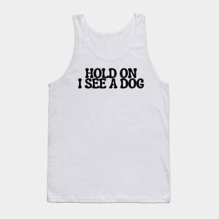 Hold On I See a Dog - Dog Quotes Tank Top